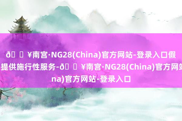 🔥南宫·NG28(China)官方网站-登录入口假如病情不需提供施行性服务-🔥南宫·NG28(China)官方网站-登录入口