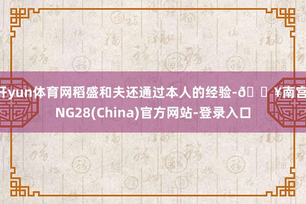 开yun体育网稻盛和夫还通过本人的经验-🔥南宫·NG28(China)官方网站-登录入口