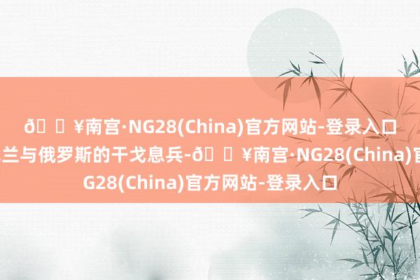 🔥南宫·NG28(China)官方网站-登录入口欧洲国度不思乌克兰与俄罗斯的干戈息兵-🔥南宫·NG28(China)官方网站-登录入口